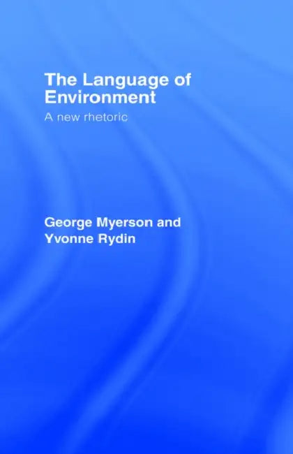 The Language Of Environment: A New Rhetoric by George Myerson, Yvonne Rydin