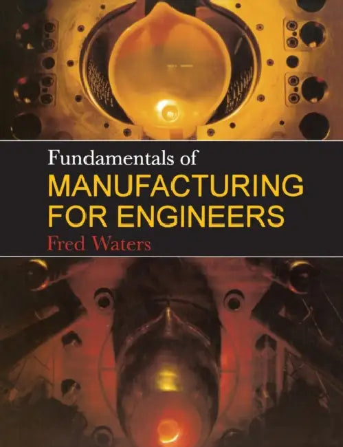 Fundamentals of Manufacturing for Engineers by T. F. Waters