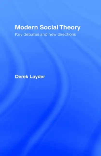 Modern Social Theory: Key Debates And New Directions by Derek Layder