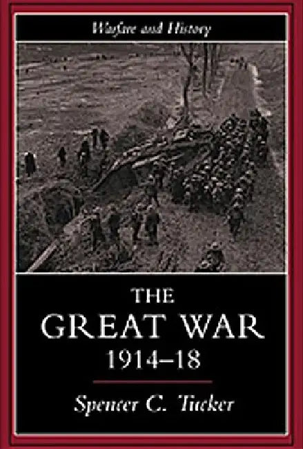 The Great War, 1914-1918 by Spencer Tucker