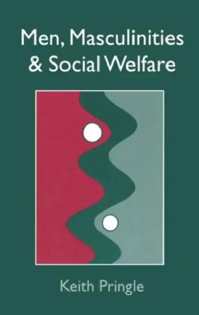 Men, Masculinity And Social Welfare by Keith Pringle