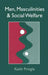 Men, Masculinity And Social Welfare by Keith Pringle