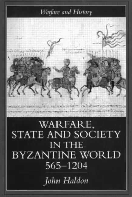 Warfare, State and Society in the Byzantine World 565-1204 by John Haldon