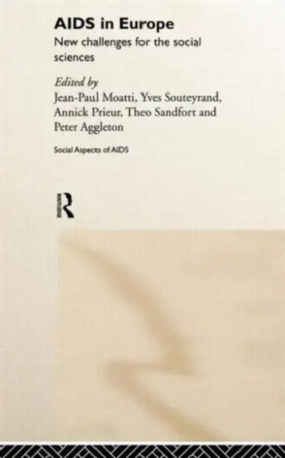 AIDS in Europe: New Challenges for the Social Sciences by Peter Aggleton, Jean Paul Moatti, Annick Prieur