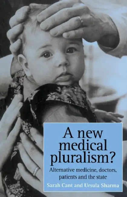 A New Medical Pluralism: Complementary Medicine, Doctors, Patients and the State by Sarah Cant, Ursula Sharma