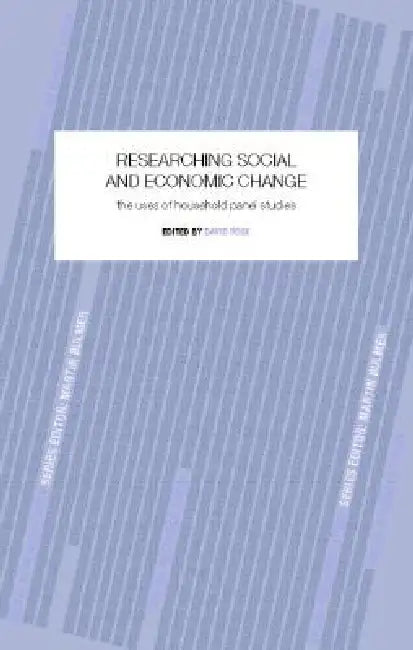 Researching Social and Economic Change: The Uses of Household Panel Studies by David Rose