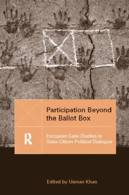 Participation Beyond the Ballot Box: European Case Studies in State-Citizen Political Dialogue by Usman Khan