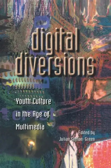 Digital Diversions: Youth Culture in the Age of Multimedia by Julian Sefton-Green