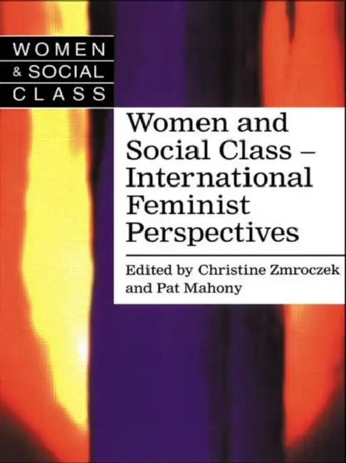 Women and Social Class: International Feminist Perspectives by Pat Mahony, Christine Zmroczek