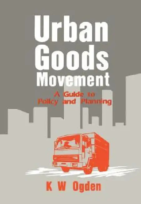 Urban Goods Movement: A Guide To Policy And Planning by K. Ogden