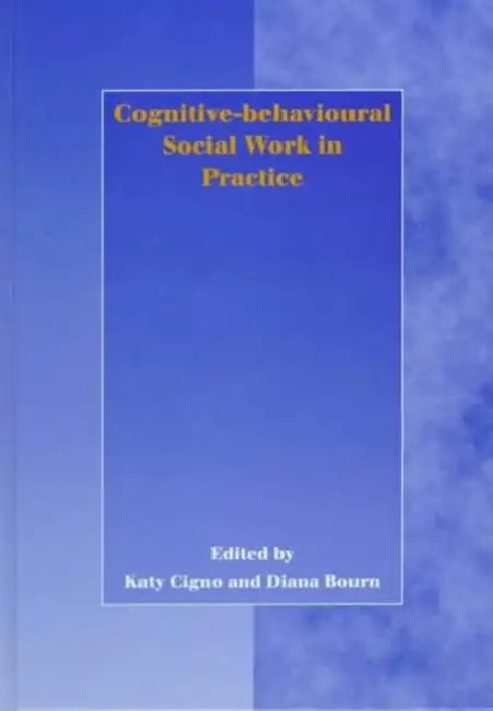 Cognitive-behavioural Social Work in Practice by Katy Cigno