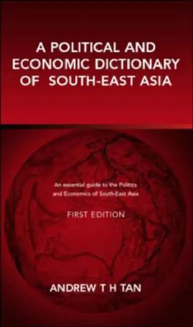 A Political and Economic Dictionary of South-East Asia by Andrew T. H. Tan