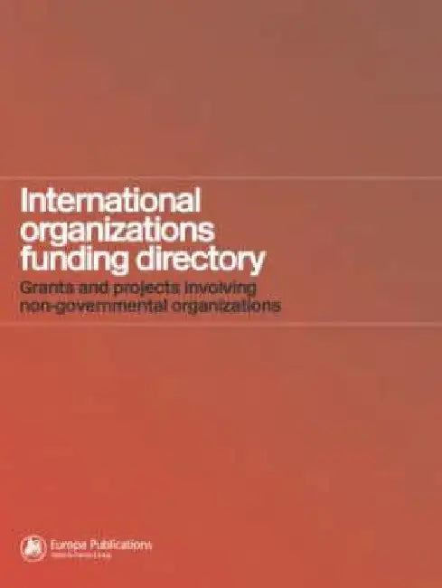 International Organizations Funding Directory: Grants and Projects Involving Non-Governmental Organizations by Karina Holly