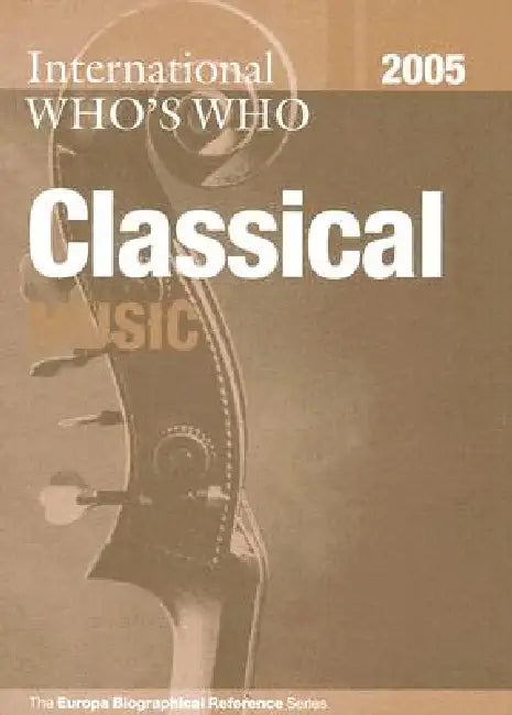 International Who's Who in Classical Music 2005 by Europa Publications