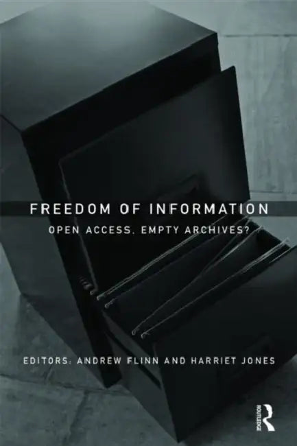 Freedom of Information: Open Access, Empty Archives? by Andrew Flinn