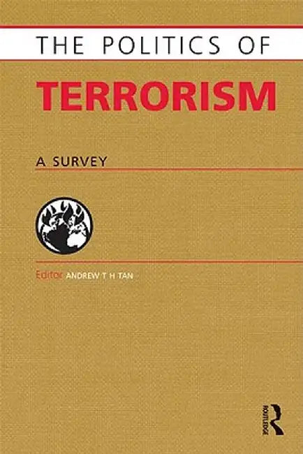 Politics of Terrorism: A Survey by Andrew T .H. Tan