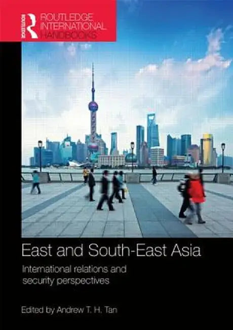 East and South-East Asia: International Relations and Security Perspectives by Andrew T.H. Tan