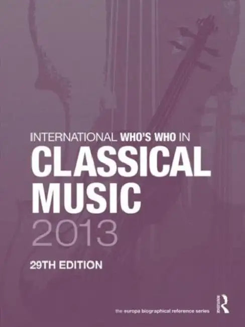 International Who's Who in Classical Music 2013 by Europa Publications