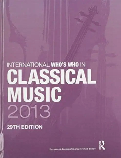 The International Who's Who in Classical/Popular Music Set 2013 by Europa Publications