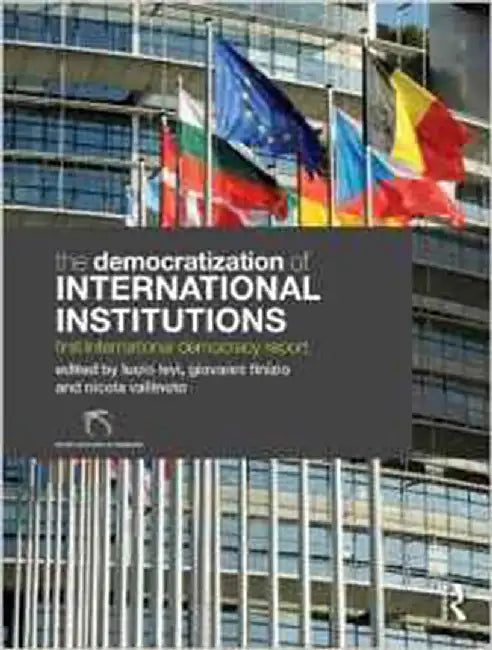 The Democratization Of International Institutions: First International Democracy Report by Lucio Levi, Giovanni Finizio, Nicola Vallinoto