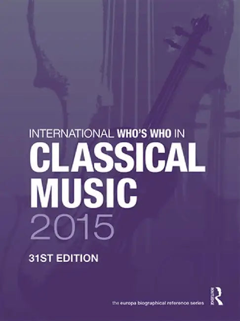 The International Who's Who in Classical/Popular Music Set 2015 by Europa Publications