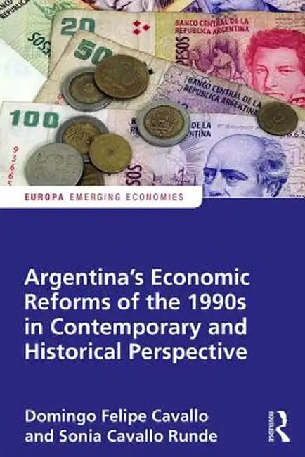 Argentina's Economic Reforms of the 1990s in Contemporary and Historical Perspective by Domingo Cavallo