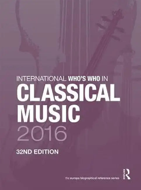 International Who's Who in Classical Music 2016 by Europa Publications