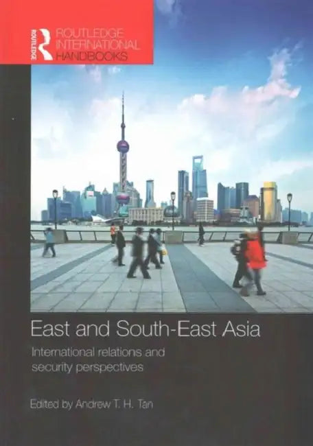 East and South-East Asia: International Relations and Security Perspectives by Andrew T. H. Tan