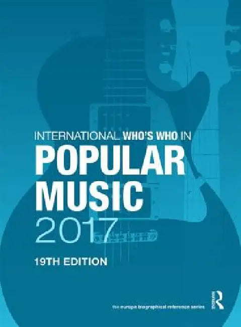 International Who's Who in Popular Music 2017 by Europa Publications