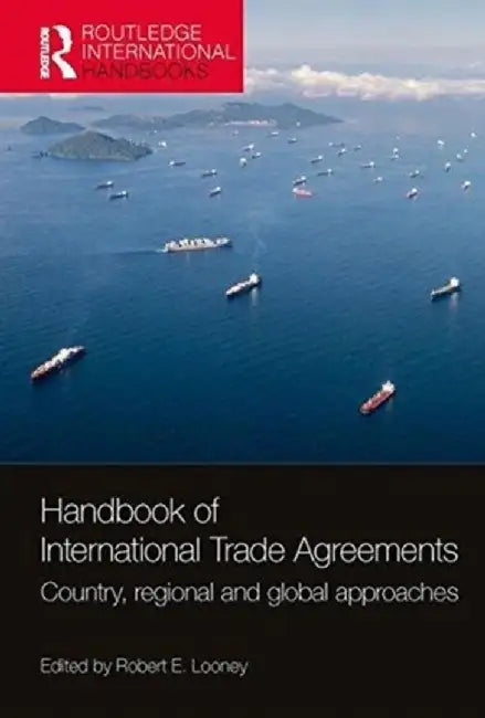 Handbook of International Trade Agreements: Country, Regional and Global Approaches by Robert E. Looney