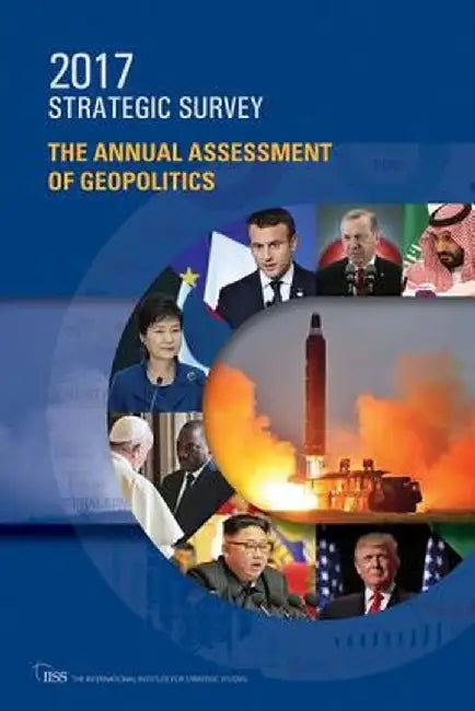 The Strategic Survey 2017: The Annual Assessment of Geopolitics by The International Institu