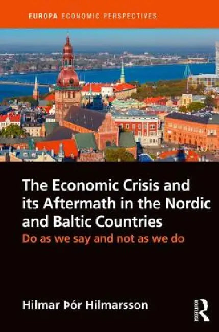 The Economic Crisis and Its Aftermath in the Nordic and Baltic Countries: Do as We Say and Not as We Do by Hilmar Hilmarsson