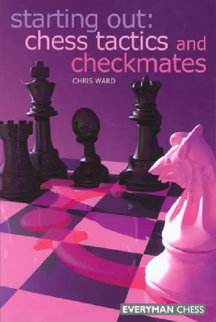 Starting Out: Chess Tactics and Checkmates by Chris Ward