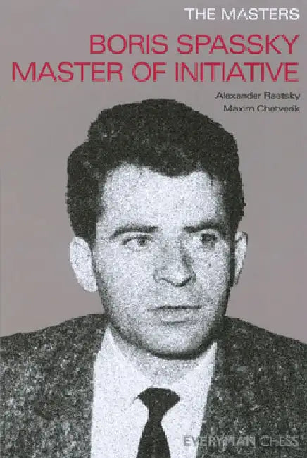Masters: Boris Spassky Master of Initiative by Alexander Der Raetsky