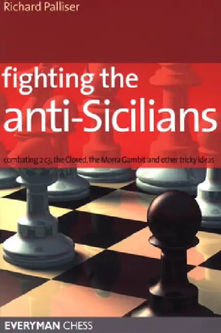Fighting the Anti-Sicilians: Combating 2 C3, the Closed, the Morra Gambit and Other Tricky Ideas by Richard Palliser
