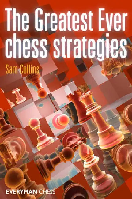 Greatest Ever Chess Strategies by Sam Collins