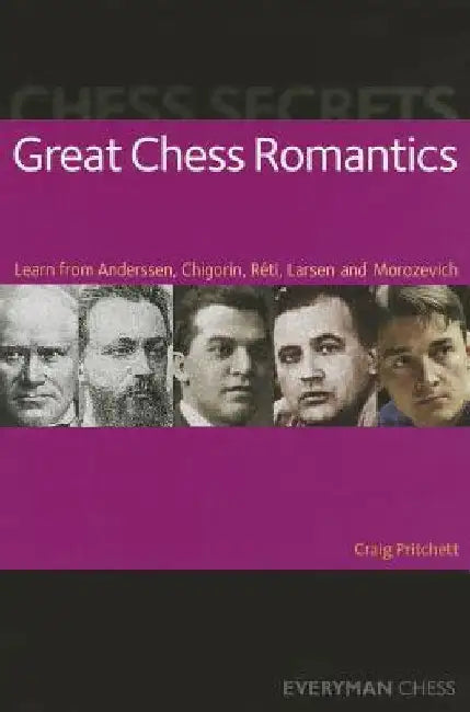 Great Chess Romantics: Learn from Anderssen, Chigorin, Reti, Larsen and Morozevich by Craig Pritchett