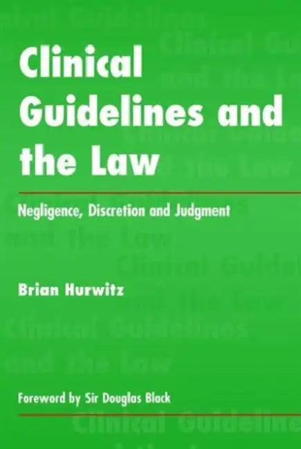 Clinical Guidelines and the Law: Negligence, Discretion, and Judgement by Brian Hurwitz