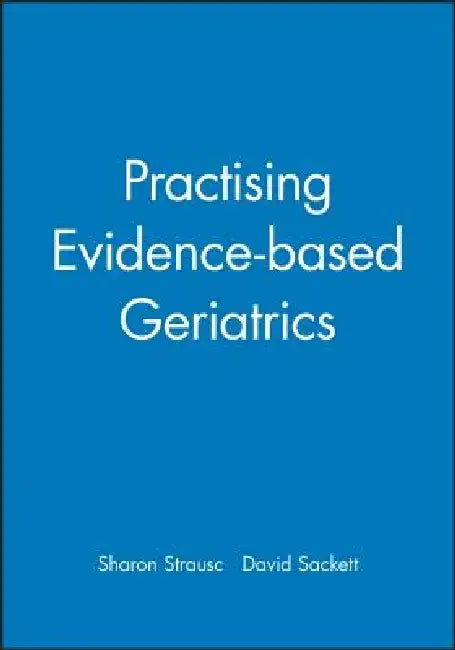 Practising Evidence-Based Geriatrics by Sharon Straus