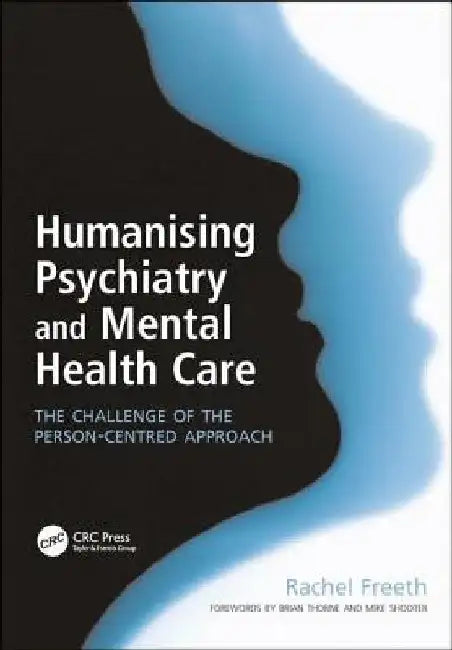 Humanising Psychiatry and Mental Health Care: The Challenge of the Person-Centred Approach by Rachel Freeth