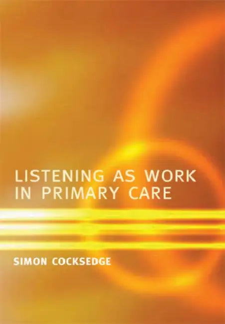 Listening as Work in Primary Care by Simon Cocksedge