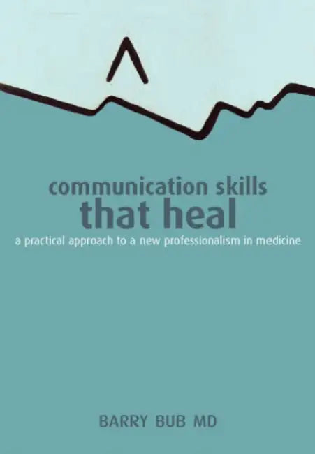 Communication Skills That Heal: A Practical Approach to a New Professionalism in Medicine by Barry Bub