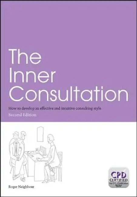 The Inner Consultation: How to Develop an Effective and Intuitive Consulting Style, Second Edition by Roger Neighbour