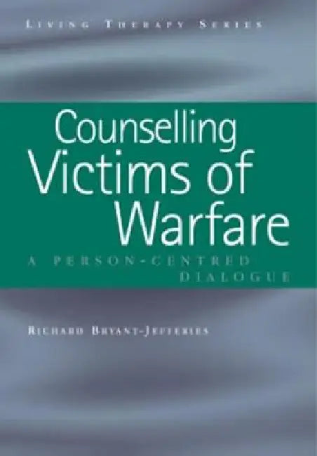 Counselling Victims of Warfare: Person-Centred Dialogues by Richard Bryant-Jefferies
