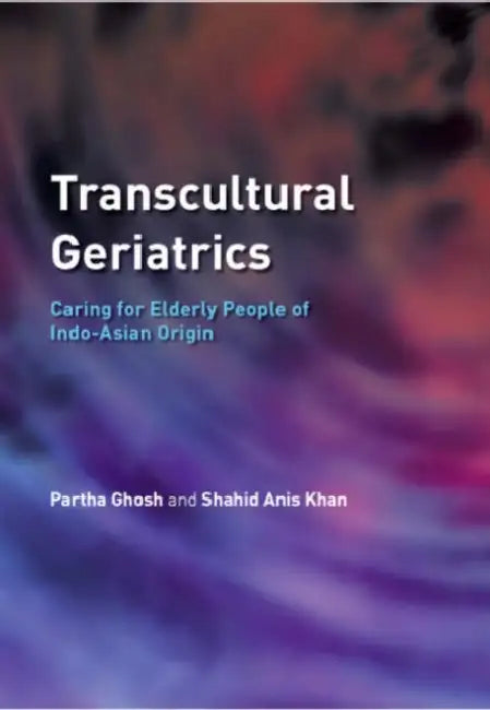 Transcultural Geriatrics: Caring for the Elderly of Indo-Asian Origin by Ghosh Partha