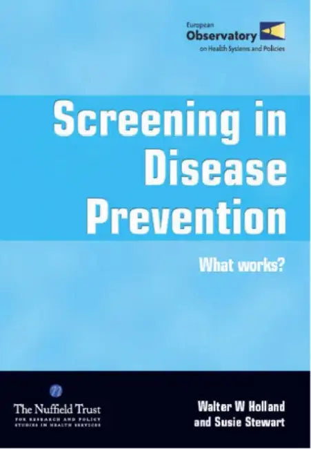 Screening in Disease Prevention: What Works? by Walter W Holland