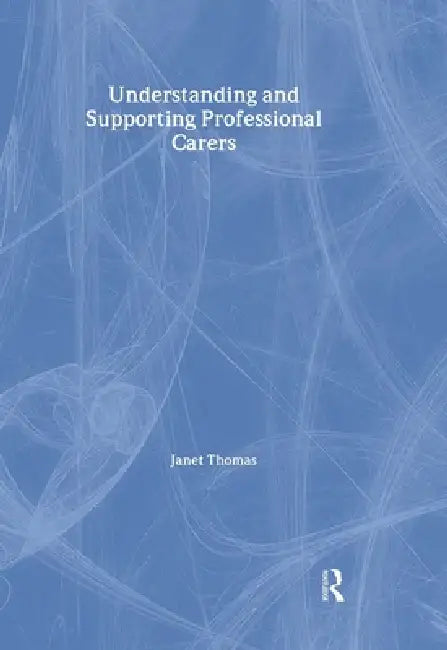 Understanding and Supporting Professional Carers by Thomas Janet