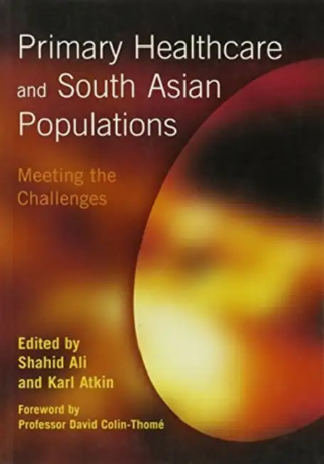 Primary Healthcare and South Asian Populations: Meeting the Challenges by Shahid Ali