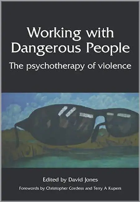 Working With Dangerous People: The Psychotherapy of Violence by David Jones