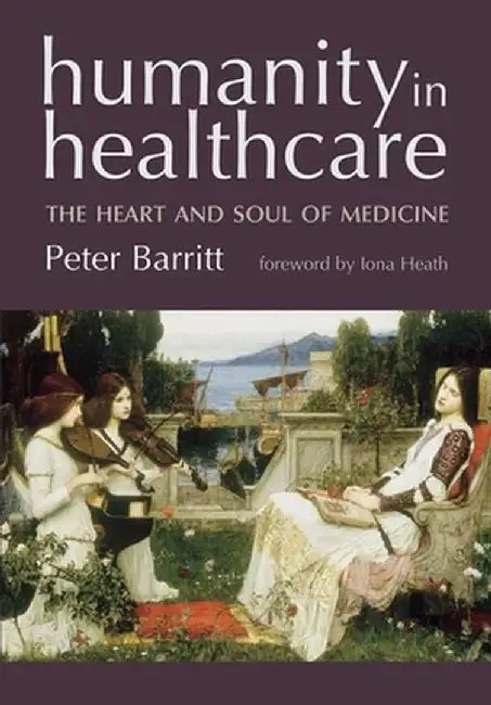 Humanity in Healthcare: The Heart and Soul of Medicine by Peter Barritt